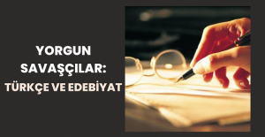 Yorgun Savaşçılar: Türkçe ve Edebiyat